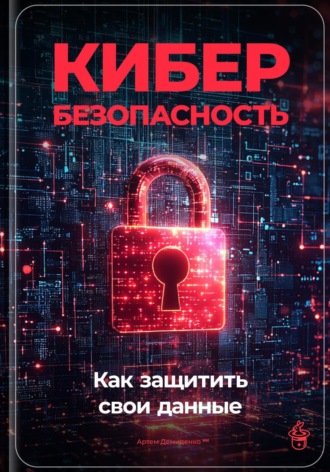 Кибербезопасность: Как защитить свои данные