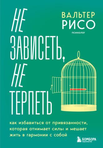 Не зависеть, не терпеть. Как избавиться от привязанности, которая отнимает силы и мешает жить в гармонии с собой