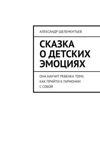 Сказка о детских эмоциях. Она научит ребенка тому, как прийти к гармонии с собой