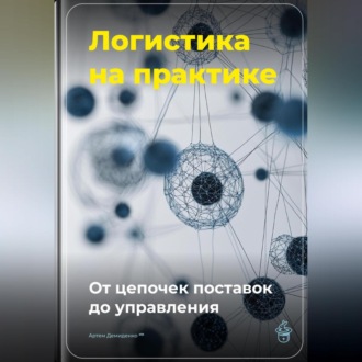 Логистика на практике: От цепочек поставок до управления