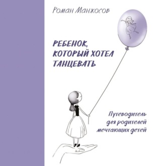 Ребенок, который хотел танцевать. Путеводитель для родителей мечтающих детей