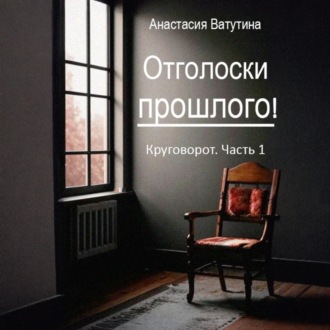 Отголоски прошлого. Круговорот. Часть 1