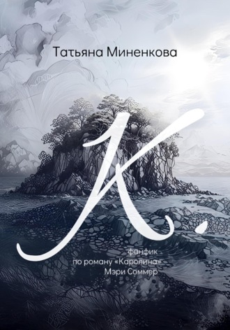 "К". Фанфик по роману «Каролина» Мэри Соммер