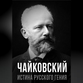 Чайковский. Истина русского гения