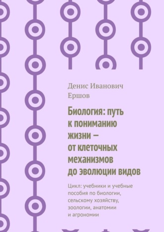 Биология: путь к пониманию жизни – от клеточных механизмов до эволюции видов. Цикл: учебники и учебные пособия по биологии, сельскому хозяйству, зоологии, анатомии и агрономии