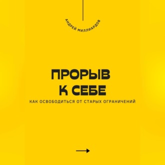 Прорыв к себе. Как освободиться от старых ограничений