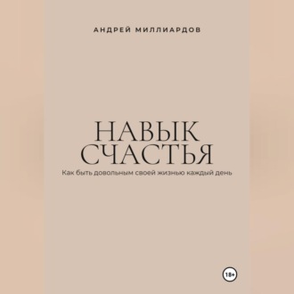 Навык счастья. Как быть довольным своей жизнью каждый день