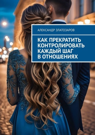 Как прекратить контролировать каждый шаг в отношениях