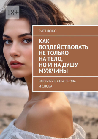 Как воздействовать не только на тело, но и на душу мужчины. Влюбляя в себя снова и снова