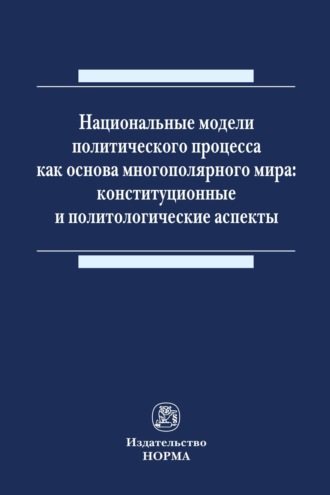 Национальные модели политического процесса как основа многополярного мира: конституционные и политологические аспекты