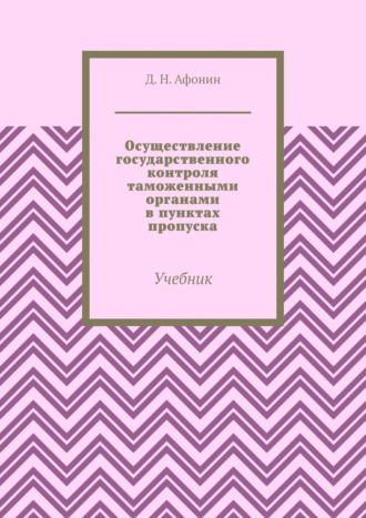Осуществление государственного контроля таможенными органами в пунктах пропуска. Учебник