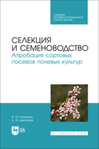 Селекция и семеноводство. Апробация сортовых посевов полевых культур. Учебное пособие для СПО