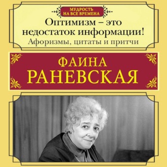 Оптимизм – это недостаток информации! Жизненные цитаты, притчи и афоризмы от Фаины Раневской