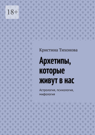 Архетипы, которые живут в нас. Астрология, психология, мифология