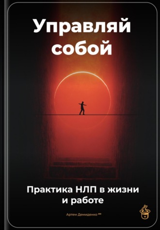 Управляй собой: Практика НЛП в жизни и работе
