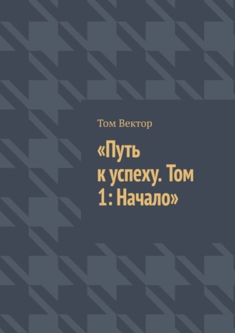 Путь к успеху. Том 1: Начало