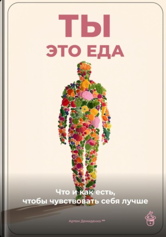 Ты – это еда: Что и как есть, чтобы чувствовать себя лучше