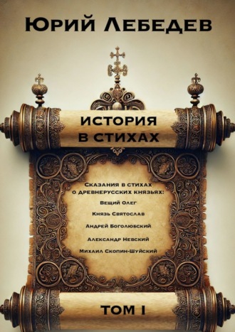 История в стихах. Том 1. Сказания в стихах о Древнерусских князьях