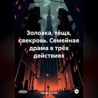 Золовка, тёща, свекровь. Семейная драма в трёх действиях