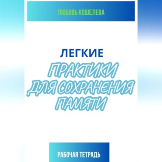 Легкие практики для сохранения памяти. Рабочая тетрадь