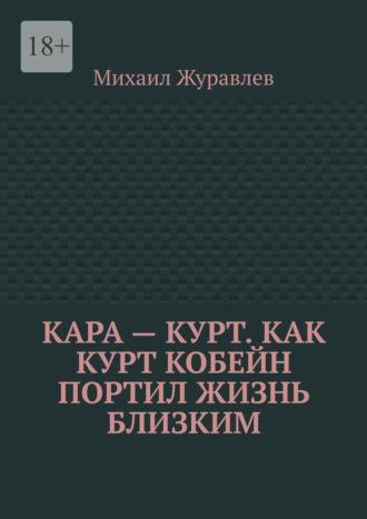 Кара – Курт. Как Курт Кобейн портил жизнь близким
