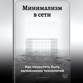 Минимализм в сети: Как перестать быть заложником технологий