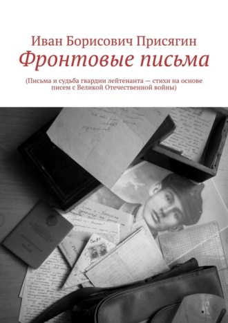 Фронтовые письма. (Письма и судьба гвардии лейтенанта – стихи на основе писем с Великой Отечественной войны)