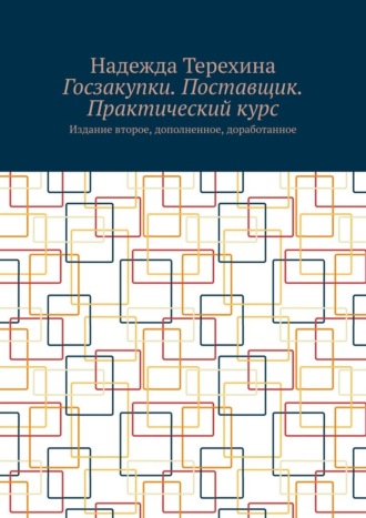 Госзакупки. Поставщик. Практический курс. Издание второе, дополненное, доработанное
