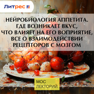 Нейробиология аппетита. Где возникает вкус, что влияет на его воприятие, все о взаимодействии рецепторов с мозгом