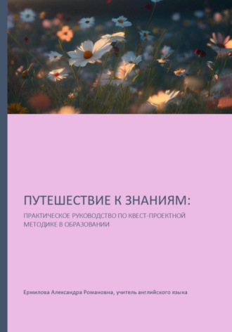 Путешествие к знаниям: практическое руководство по квест-проектной методике в образовании