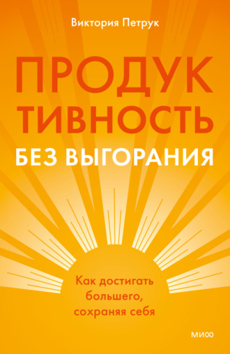Продуктивность без выгорания. Как достигать большего, сохраняя себя
