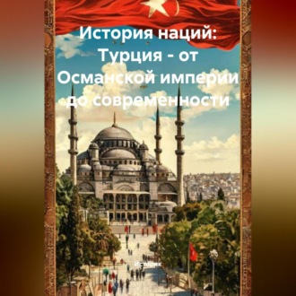История наций: Турция – от Османской империи до современности