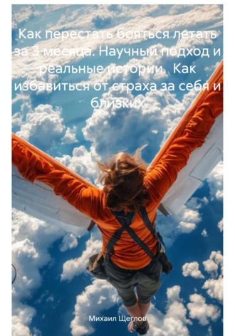 Как перестать бояться летать за 3 месяца. Научный подход и реальные истории. Как избавиться от страха за себя и близких