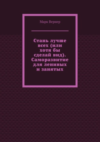 Стань лучше всех (или хотя бы сделай вид). Саморазвитие для ленивых и занятых