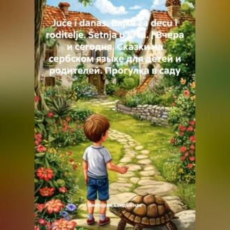 Juče i danas. Bajke za decu i roditelje. Šetnja u vrtu. | Вчера и сегодня. Сказки на сербском языке для детей и родителей. Прогулка в саду.