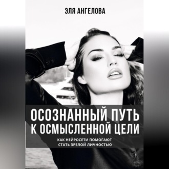 Осознанный путь к осмысленной цели. Как нейросети помогают стать зрелой личностью