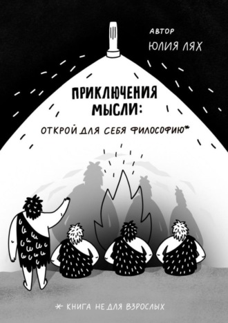 Приключения мысли: Открой для себя философию. Книга НЕ для взрослых