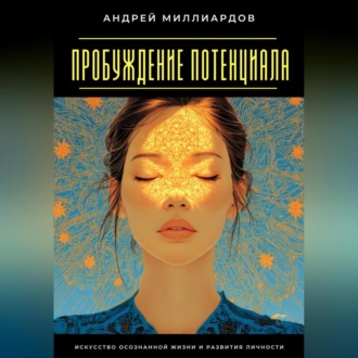 Пробуждение Потенциала. Искусство Осознанной Жизни и Развития Личности