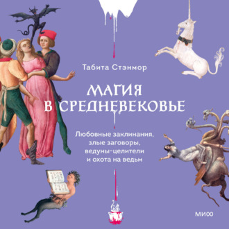 Магия в Средневековье. Любовные заклинания, злые заговоры, ведуны-целители и охота на ведьм