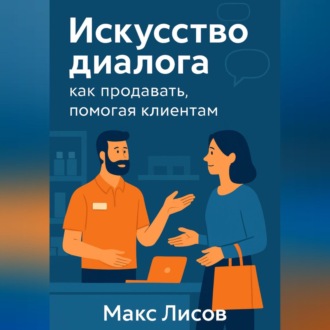 Искусство диалога: как продавать, помогая клиентам