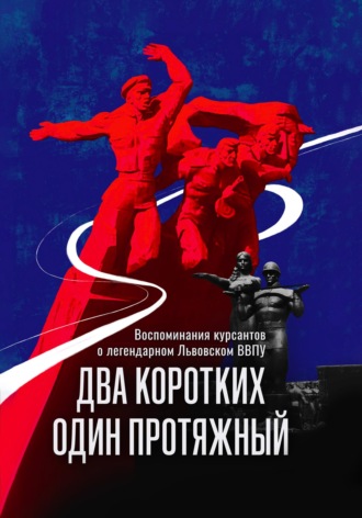 ДВА КОРОТКИХ, ОДИН ПРОТЯЖНЫЙ.  Сборник рассказов и воспоминаний  курсантов бывшего Львовского   высшего военно-политического училища