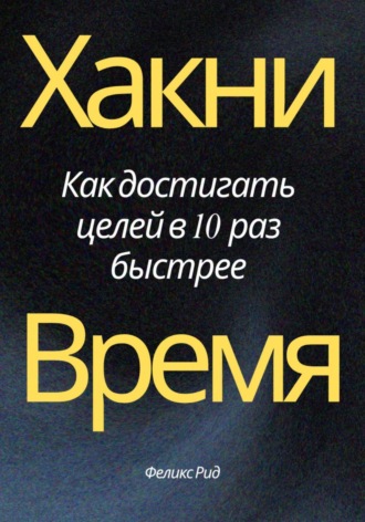 Хакни время. Как достигать целей в 10 раз быстрее