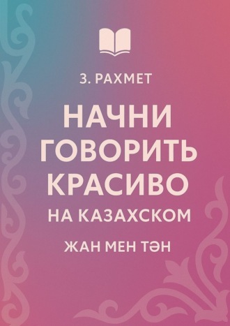 Начни говорить красиво на казахском. Жан мен тән