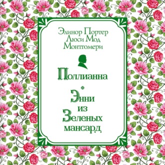Поллианна. Энни из Зелёных Мансард