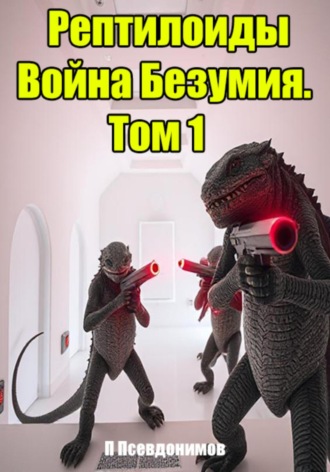 Рептилоиды Война Безумия. Том 1