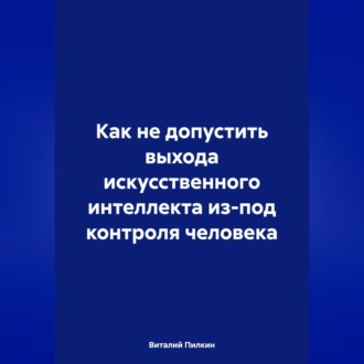 Как не допустить выхода искусственного интеллекта из-под контроля человека