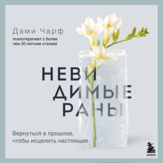 Невидимые раны. Вернуться в прошлое, чтобы исцелить настоящее