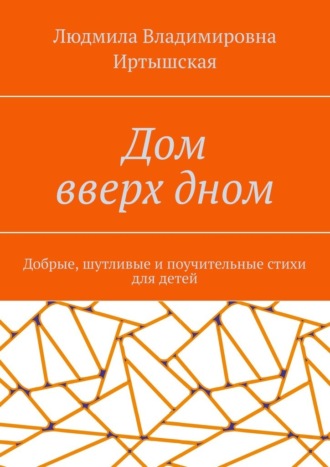 Дом вверх дном. Добрые, шутливые и поучительные стихи для детей