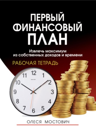 Первый финансовый план: извлечь максимум из собственных доходов и времени. Рабочая тетрадь