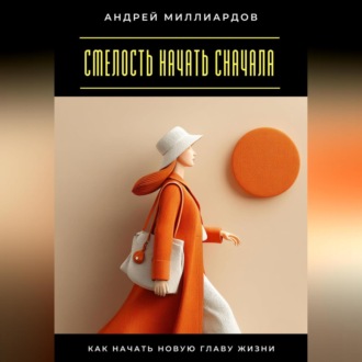 Смелость начать сначала. Как начать новую главу жизни